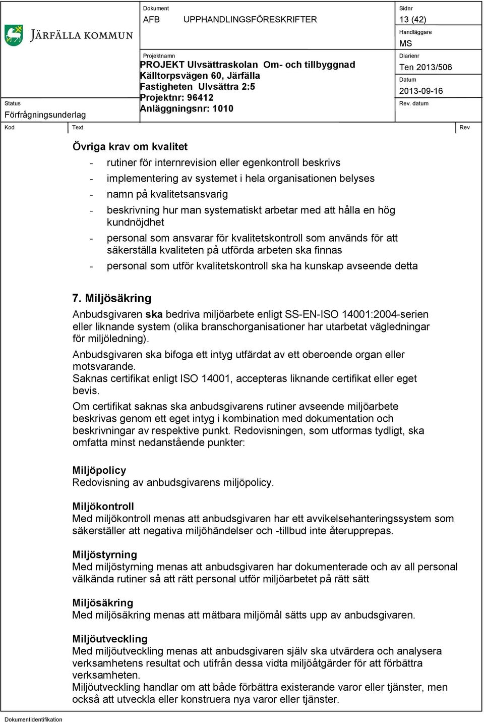 arbeten ska finnas - personal som utför kvalitetskontroll ska ha kunskap avseende detta 7.