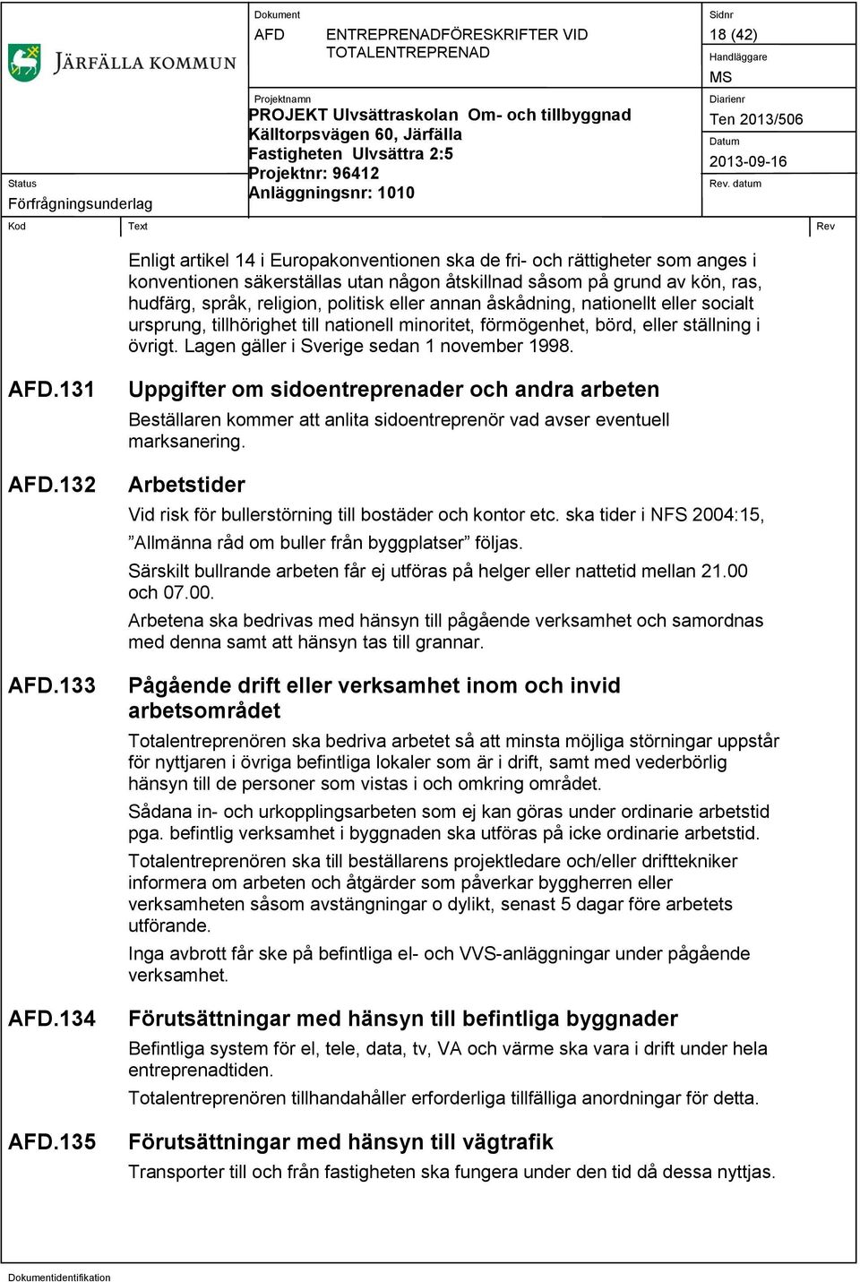 134.135 Uppgifter om sidoentreprenader och andra arbeten Beställaren kommer att anlita sidoentreprenör vad avser eventuell marksanering.