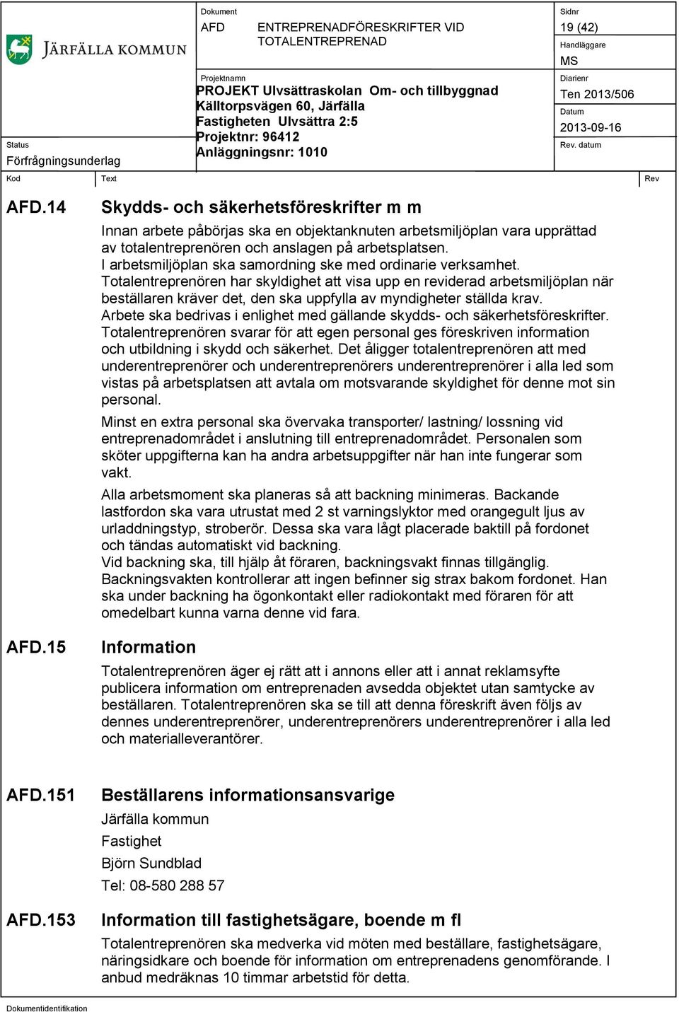 Totalentreprenören har skyldighet att visa upp en reviderad arbetsmiljöplan när beställaren kräver det, den ska uppfylla av myndigheter ställda krav.