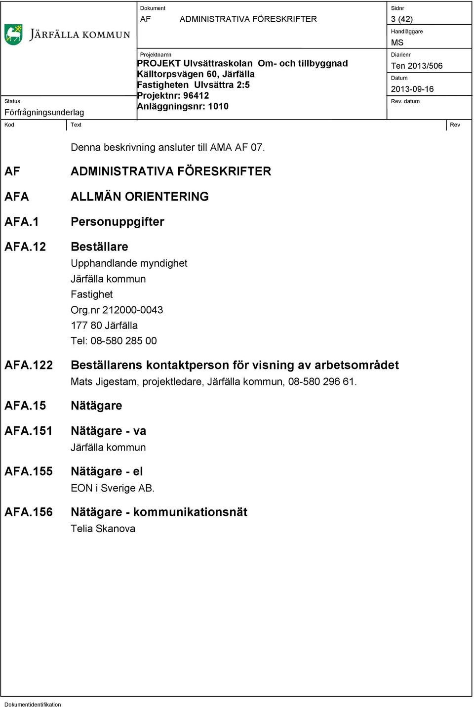 nr 212000-0043 177 80 Järfälla Tel: 08-580 285 00 Beställarens kontaktperson för visning av arbetsområdet Mats Jigestam, projektledare,