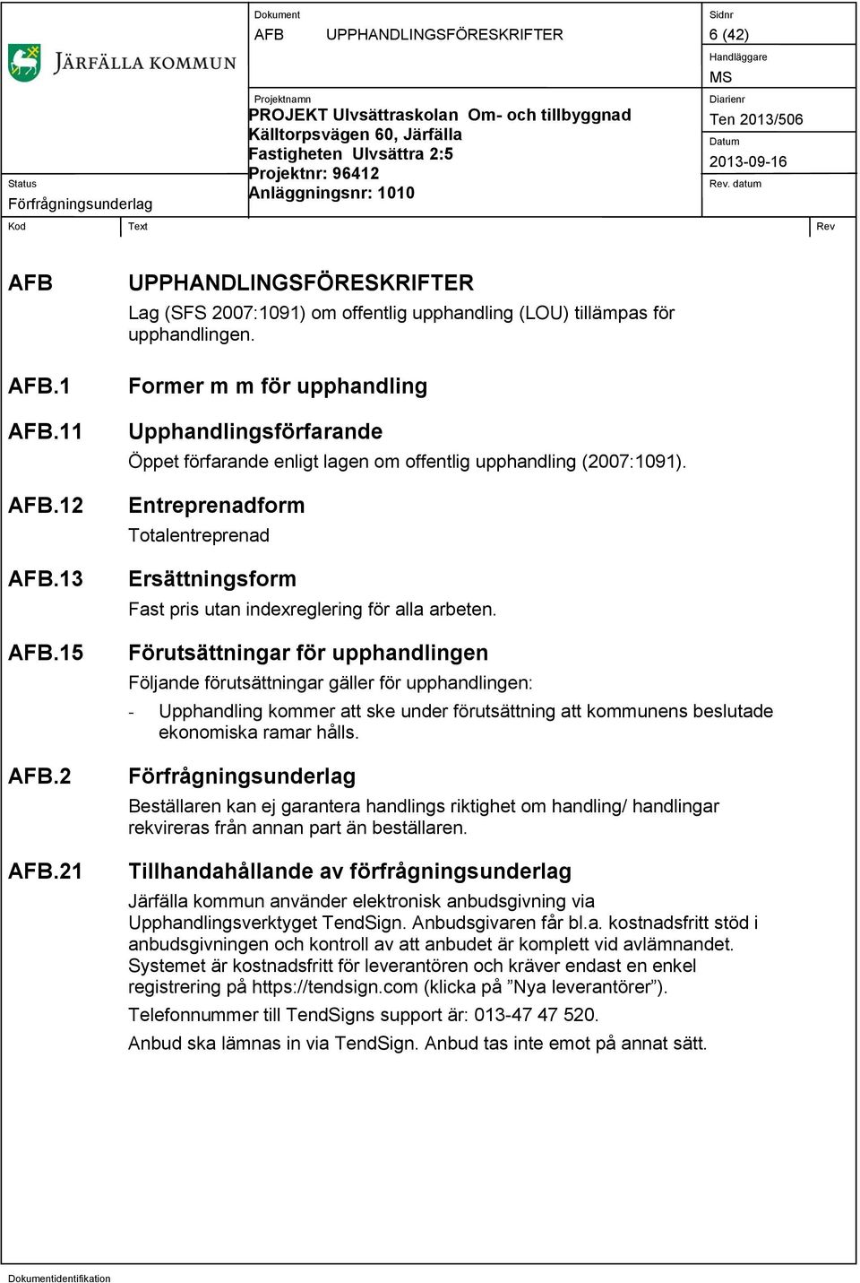 Entreprenadform Totalentreprenad Ersättningsform Fast pris utan indexreglering för alla arbeten.