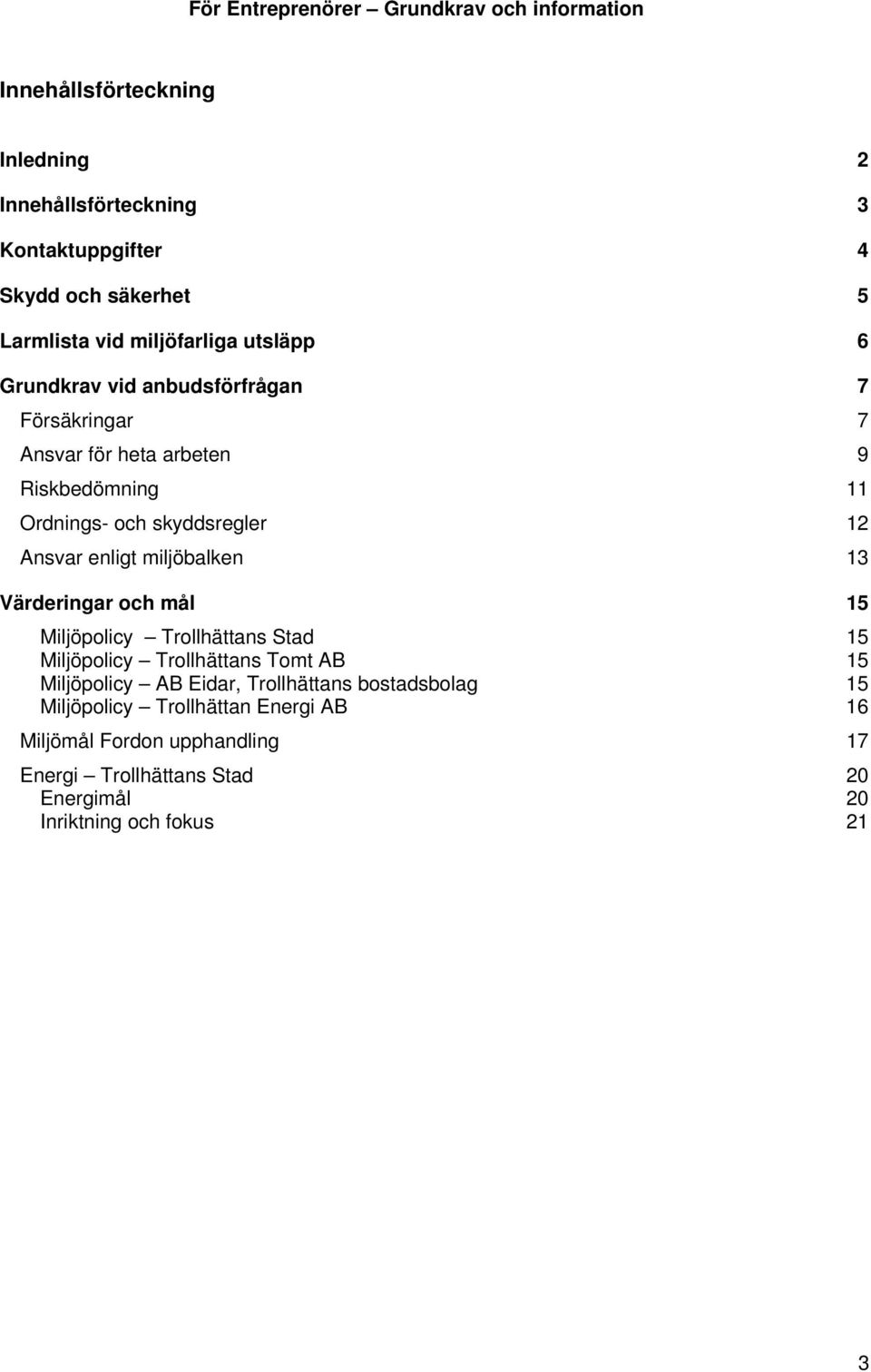 miljöbalken 13 Värderingar och mål 15 Miljöpolicy Trollhättans Stad 15 Miljöpolicy Trollhättans Tomt AB 15 Miljöpolicy AB Eidar,