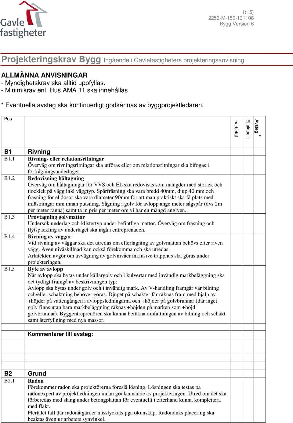 1 Rivning- eller relationsritningar Överväg om rivningsritningar ska utföras eller om relationsritningar ska bifogas i förfrågningsunderlaget. B1.