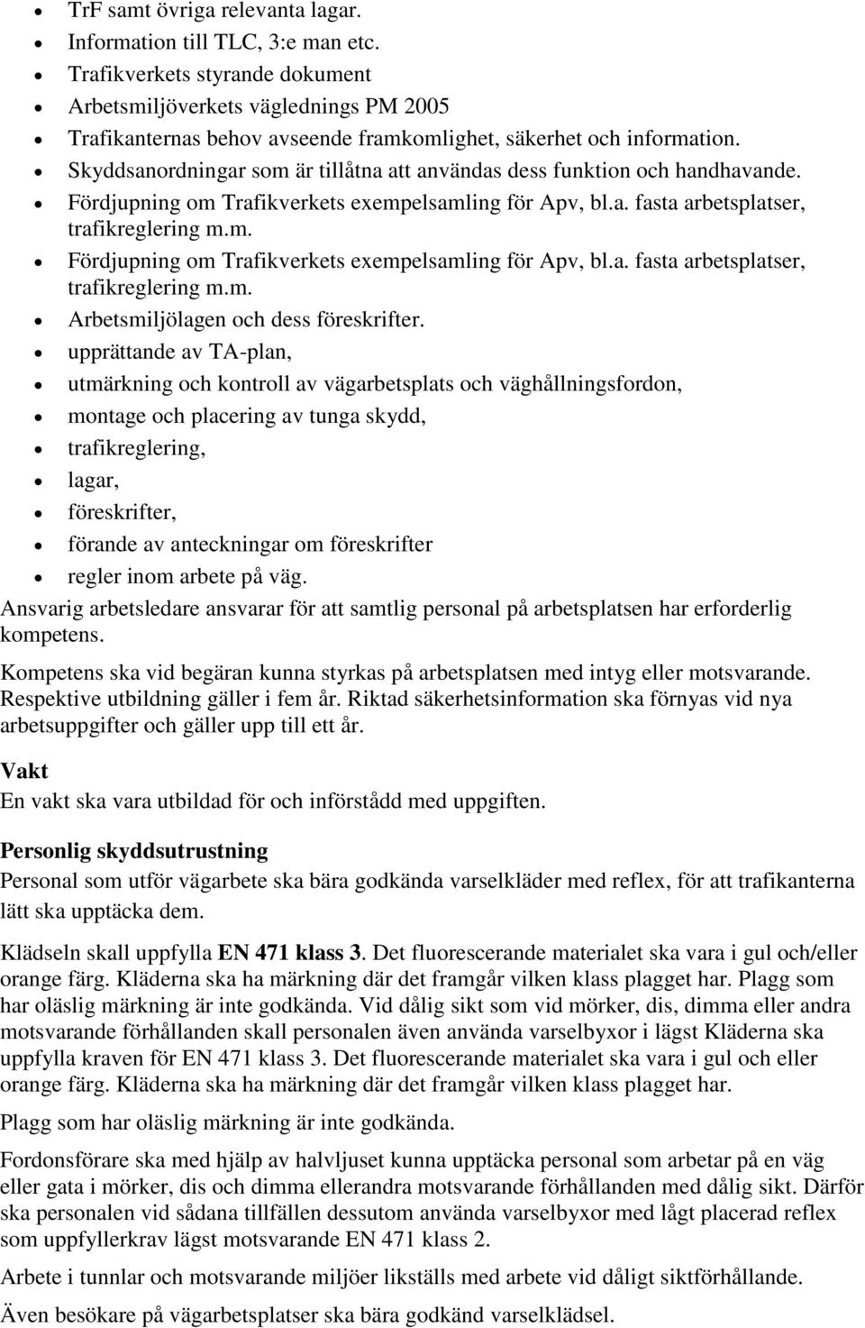 Skyddsanordningar som är tillåtna att användas dess funktion och handhavande. Fördjupning om Trafikverkets exempelsamling för Apv, bl.a. fasta arbetsplatser, trafikreglering m.m. Fördjupning om Trafikverkets exempelsamling för Apv, bl.a. fasta arbetsplatser, trafikreglering m.m. Arbetsmiljölagen och dess föreskrifter.