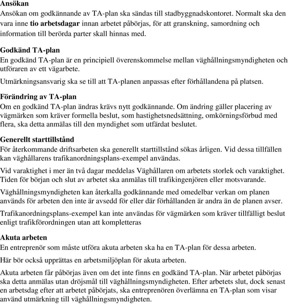 Godkänd TA-plan En godkänd TA-plan är en principiell överenskommelse mellan väghållningsmyndigheten och utföraren av ett vägarbete.