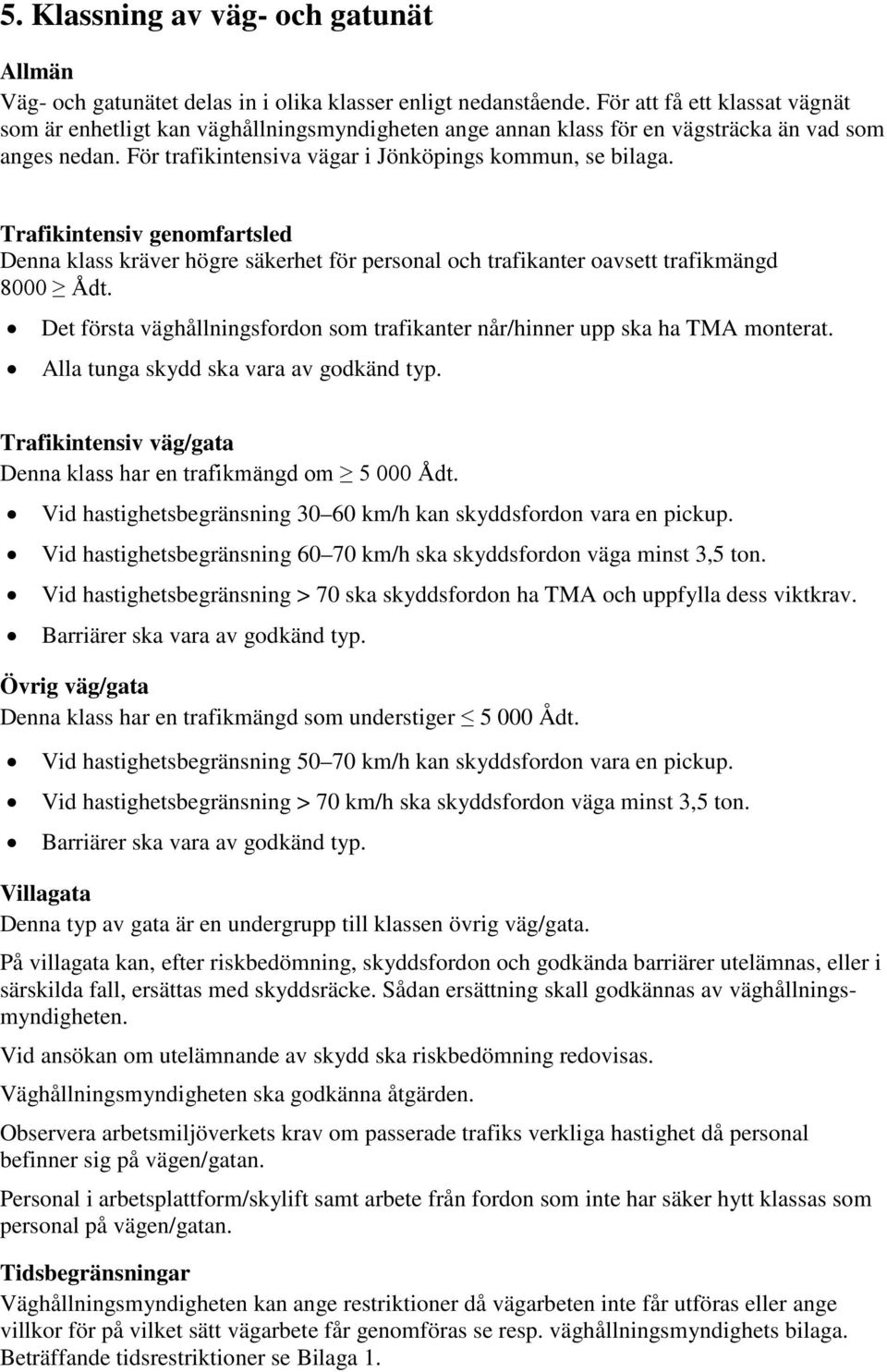 Trafikintensiv genomfartsled Denna klass kräver högre säkerhet för personal och trafikanter oavsett trafikmängd 8000 Ådt.