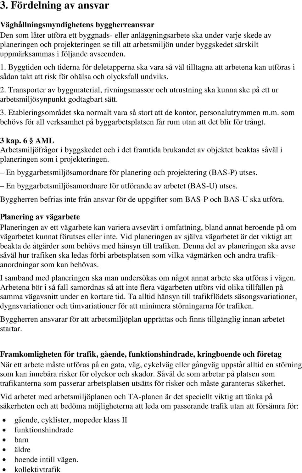 Byggtiden och tiderna för deletapperna ska vara så väl tilltagna att arbetena kan utföras i sådan takt att risk för ohälsa och olycksfall undviks. 2.