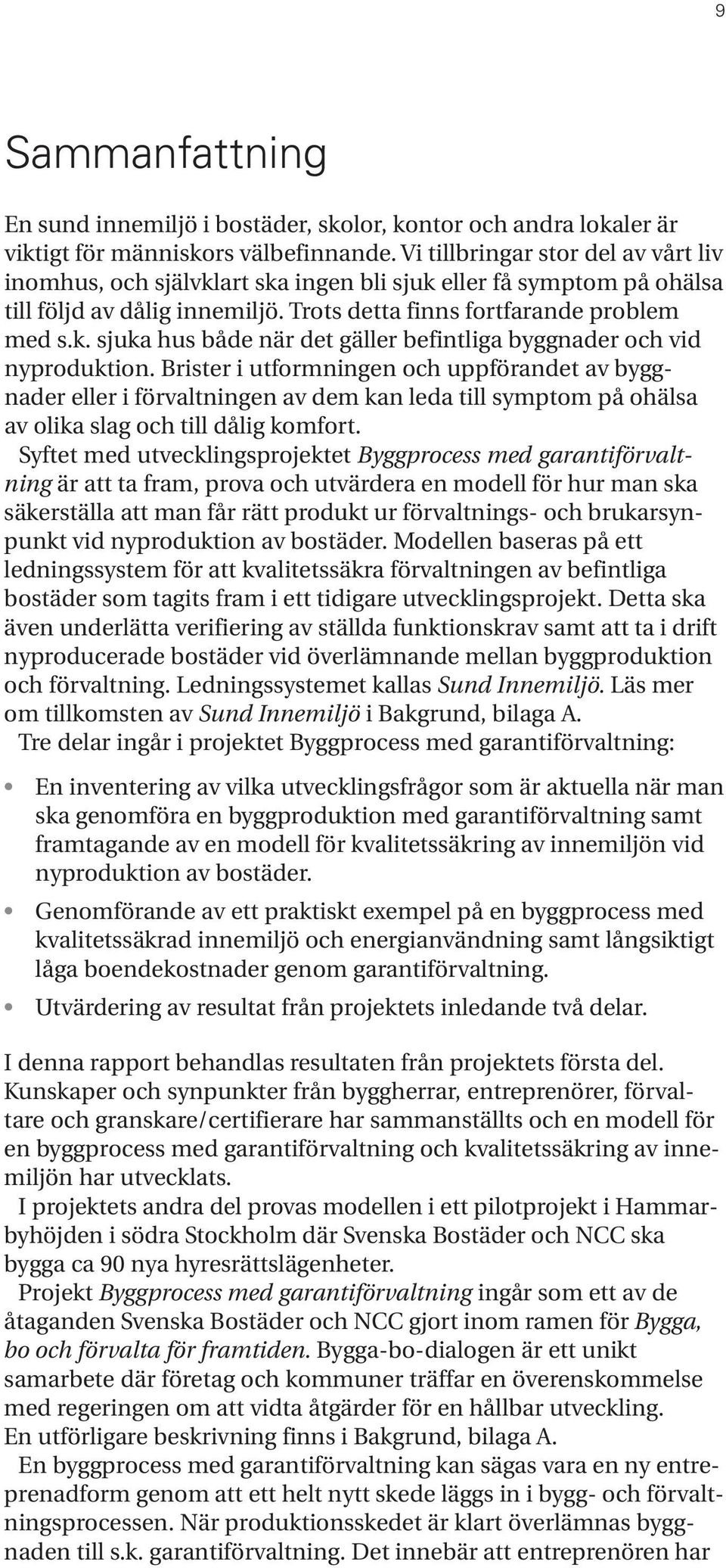 Brister i utformningen och uppförandet av byggnader eller i förvaltningen av dem kan leda till symptom på ohälsa av olika slag och till dålig komfort.