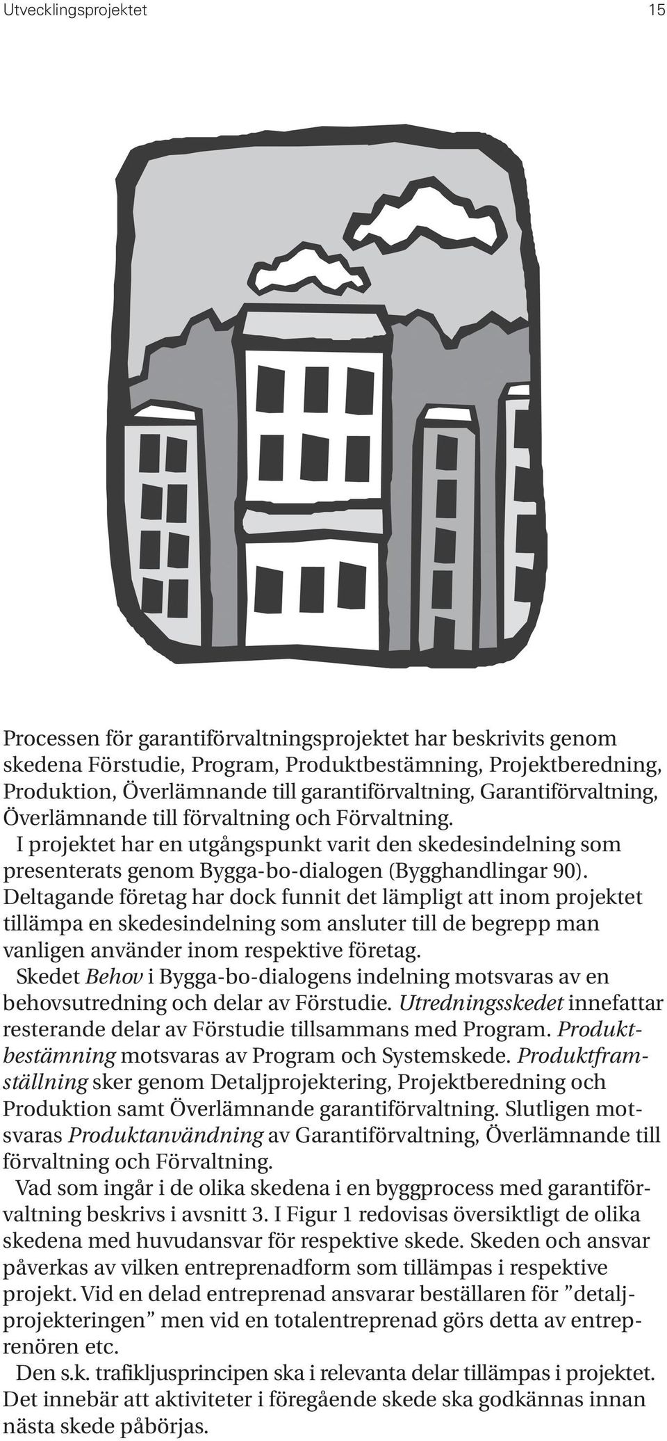 I projektet har en utgångspunkt varit den skedesindelning som presenterats genom Bygga-bo-dialogen (Bygghandlingar 90).