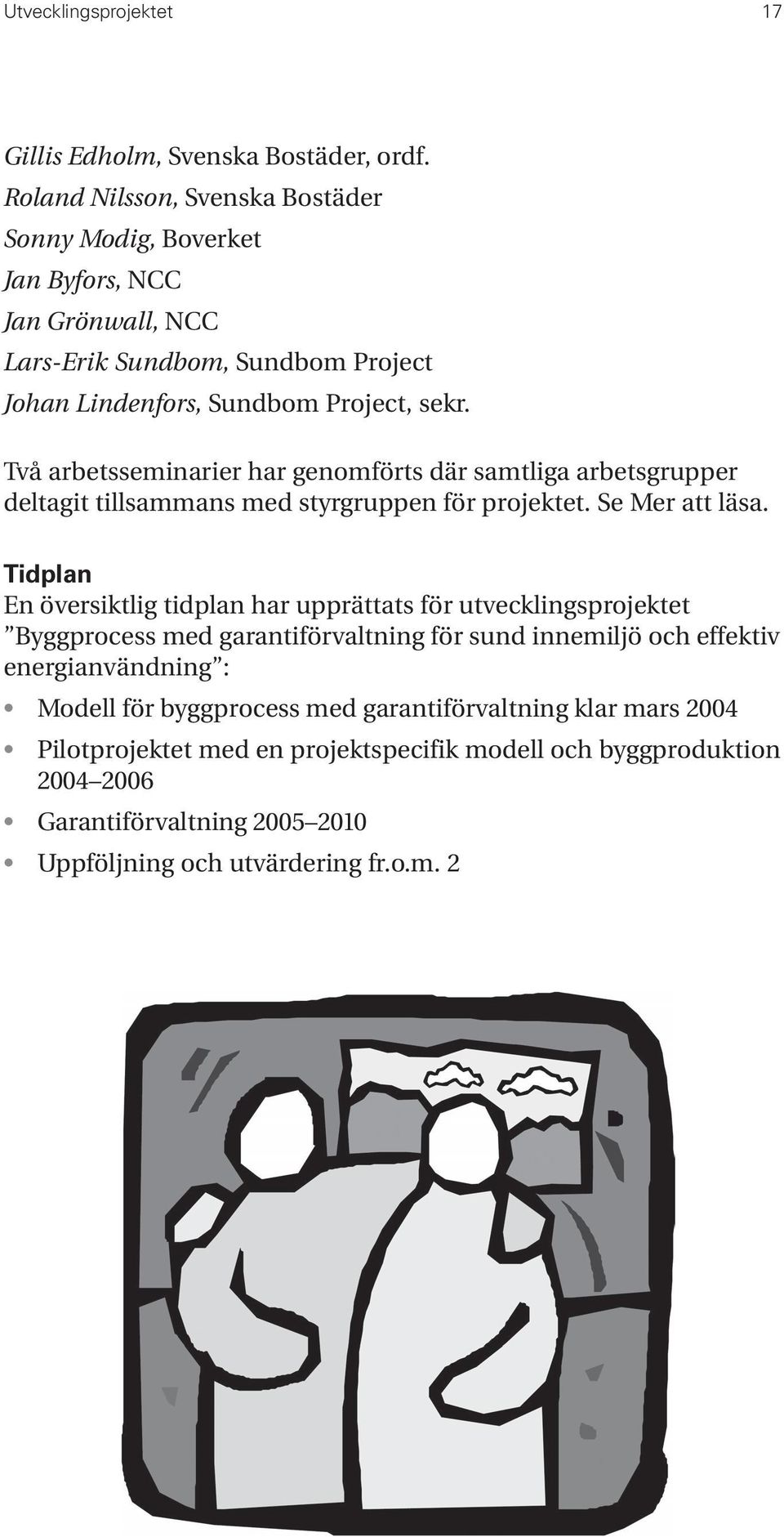 Två arbetsseminarier har genomförts där samtliga arbetsgrupper deltagit tillsammans med styrgruppen för projektet. Se Mer att läsa.