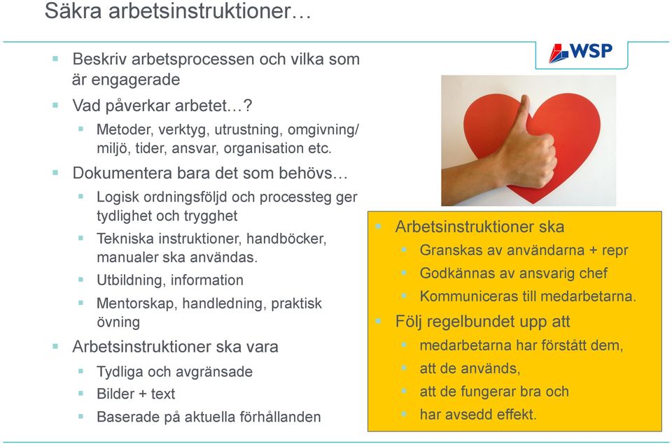 Utbildning, information Mentorskap, handledning, praktisk övning Arbetsinstruktioner ska vara Tydliga och avgränsade Bilder + text Baserade på aktuella förhållanden