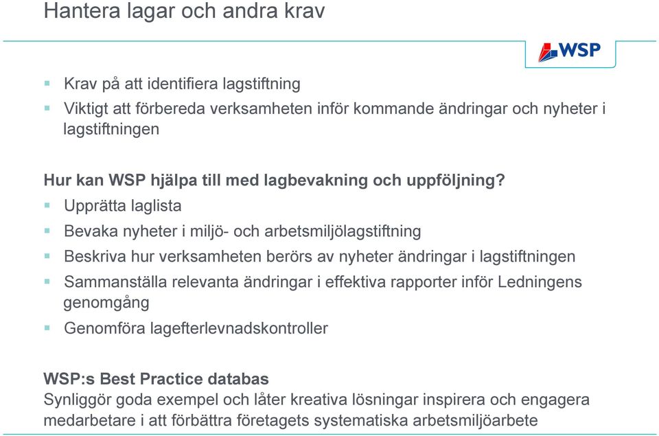 Upprätta laglista Bevaka nyheter i miljö- och arbetsmiljölagstiftning Beskriva hur verksamheten berörs av nyheter ändringar i lagstiftningen Sammanställa