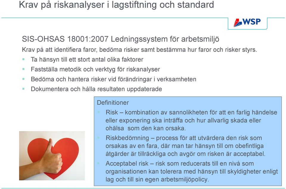 Definitioner Risk kombination av sannolikheten för att en farlig händelse eller exponering ska inträffa och hur allvarlig skada eller ohälsa som den kan orsaka.