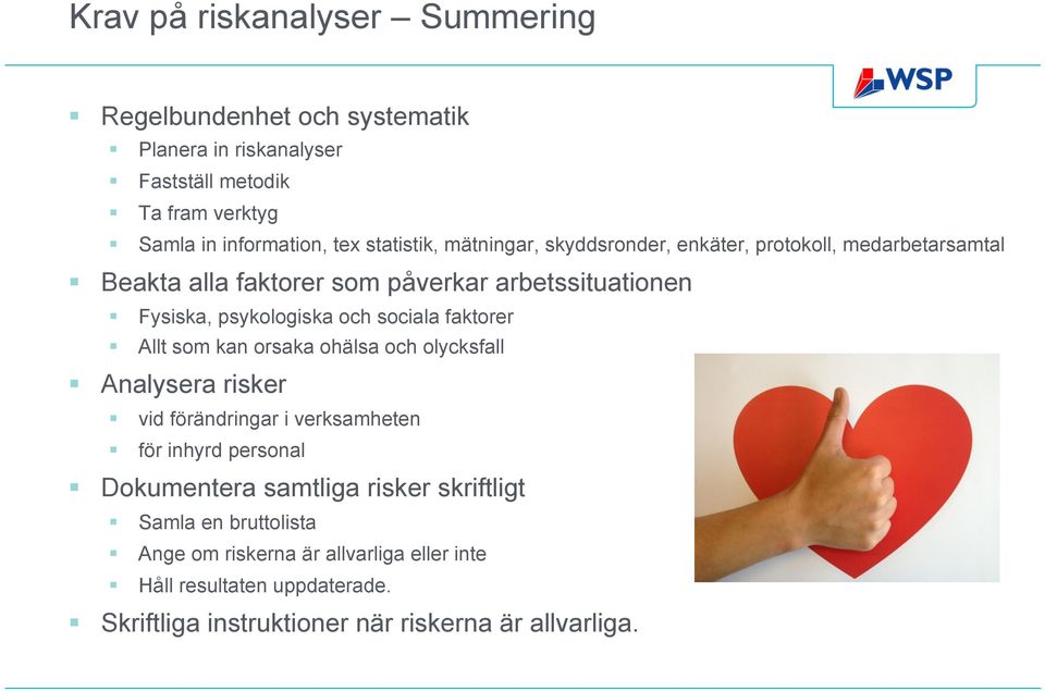 sociala faktorer Allt som kan orsaka ohälsa och olycksfall Analysera risker vid förändringar i verksamheten för inhyrd personal Dokumentera samtliga