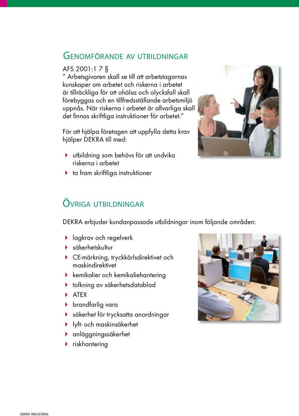 För att hjälpa företagen att uppfylla detta krav hjälper DEKRA till med: utbildning som behövs för att undvika riskerna i arbetet ta fram skriftliga instruktioner Övriga utbildningar DEKRA erbjuder