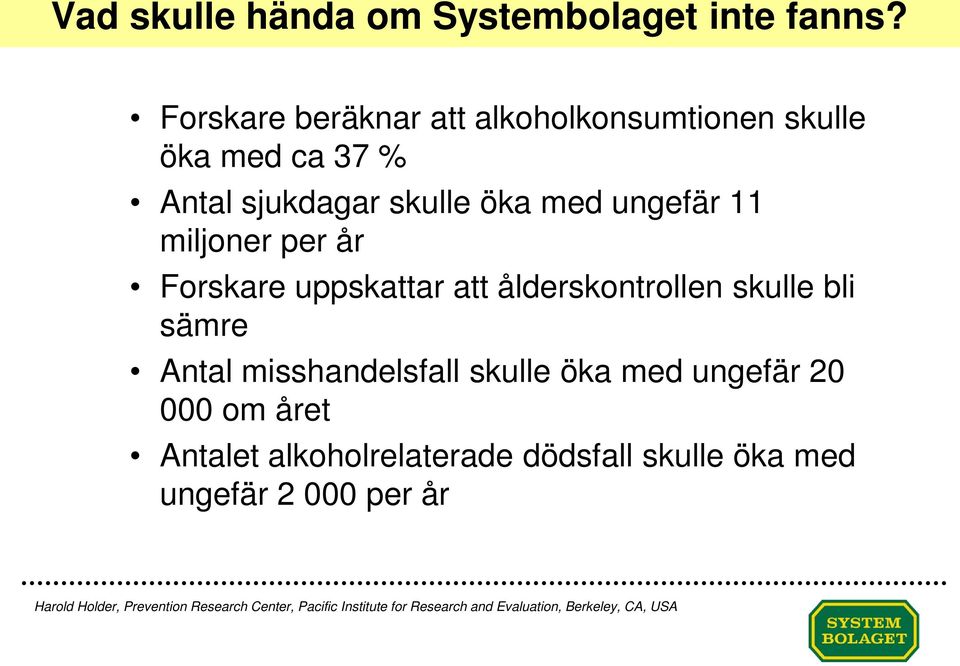 per år Forskare uppskattar att ålderskontrollen skulle bli sämre Antal misshandelsfall skulle öka med ungefär 20 000