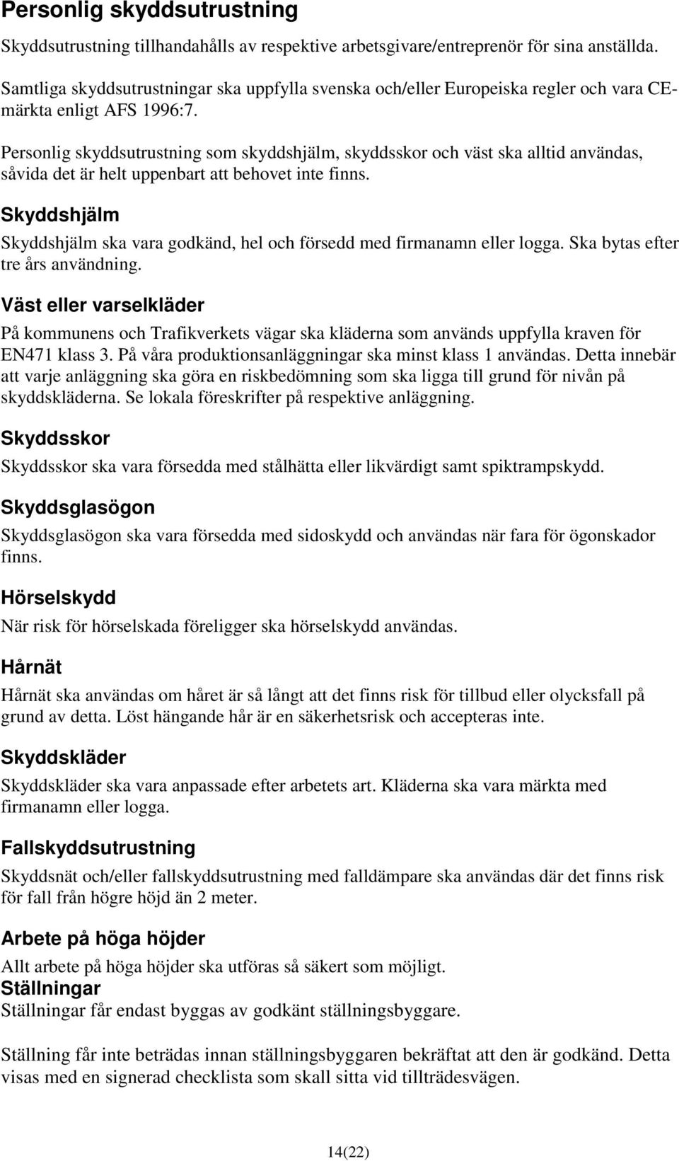 Personlig skyddsutrustning som skyddshjälm, skyddsskor och väst ska alltid användas, såvida det är helt uppenbart att behovet inte finns.