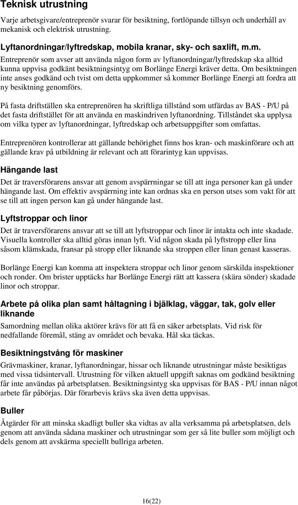 Om besiktningen inte anses godkänd och tvist om detta uppkommer så kommer Borlänge Energi att fordra att ny besiktning genomförs.