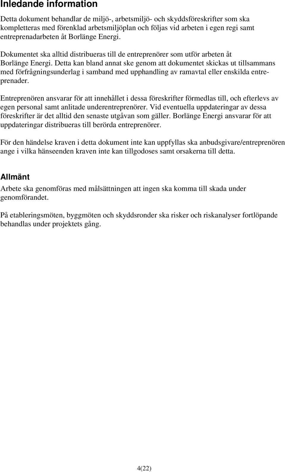 Detta kan bland annat ske genom att dokumentet skickas ut tillsammans med förfrågningsunderlag i samband med upphandling av ramavtal eller enskilda entreprenader.