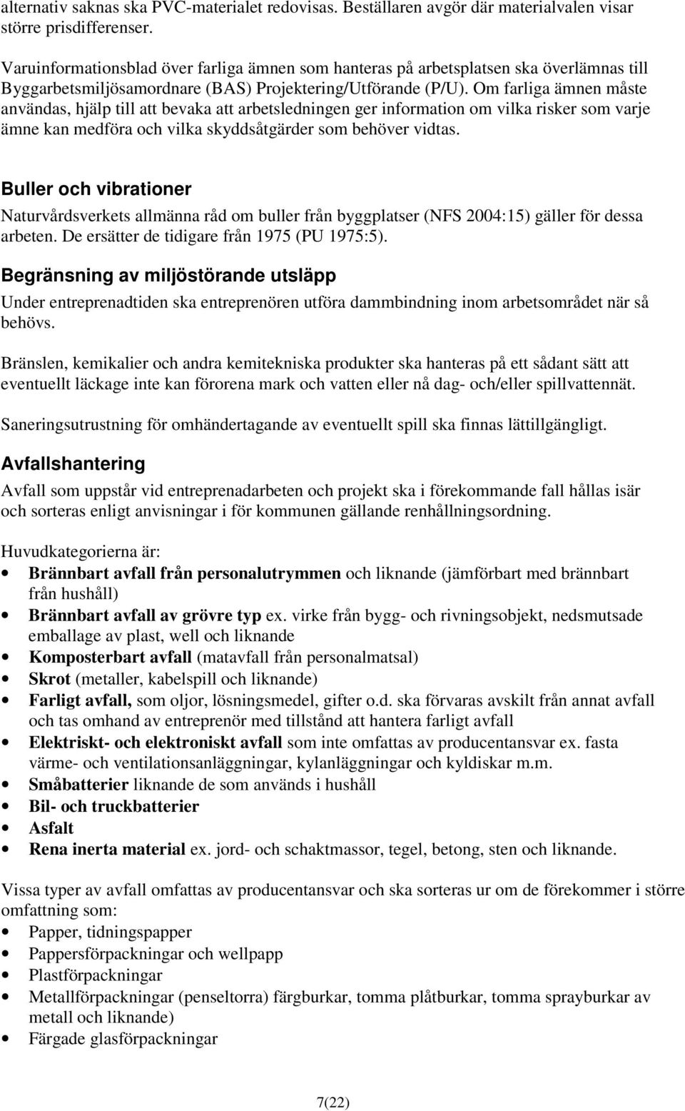 Om farliga ämnen måste användas, hjälp till att bevaka att arbetsledningen ger information om vilka risker som varje ämne kan medföra och vilka skyddsåtgärder som behöver vidtas.