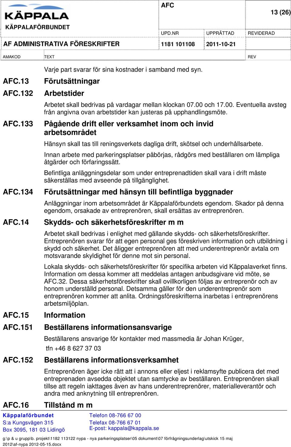 Pågående drift eller verksamhet inom och invid arbetsområdet Hänsyn skall tas till reningsverkets dagliga drift, skötsel och underhållsarbete.