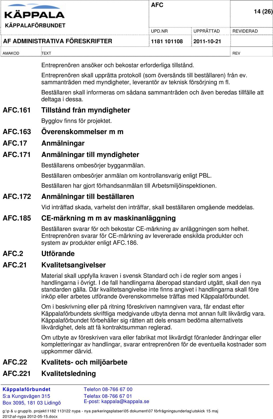 Beställaren skall informeras om sådana sammanträden och även beredas tillfälle att deltaga i dessa. Tillstånd från myndigheter Bygglov finns för projektet.