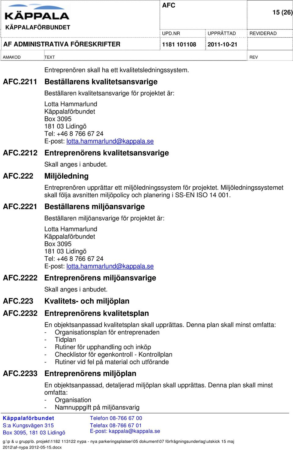 2212 Entreprenörens kvalitetsansvarige AFC.222 Skall anges i anbudet. Miljöledning Entreprenören upprättar ett miljöledningssystem för projektet.