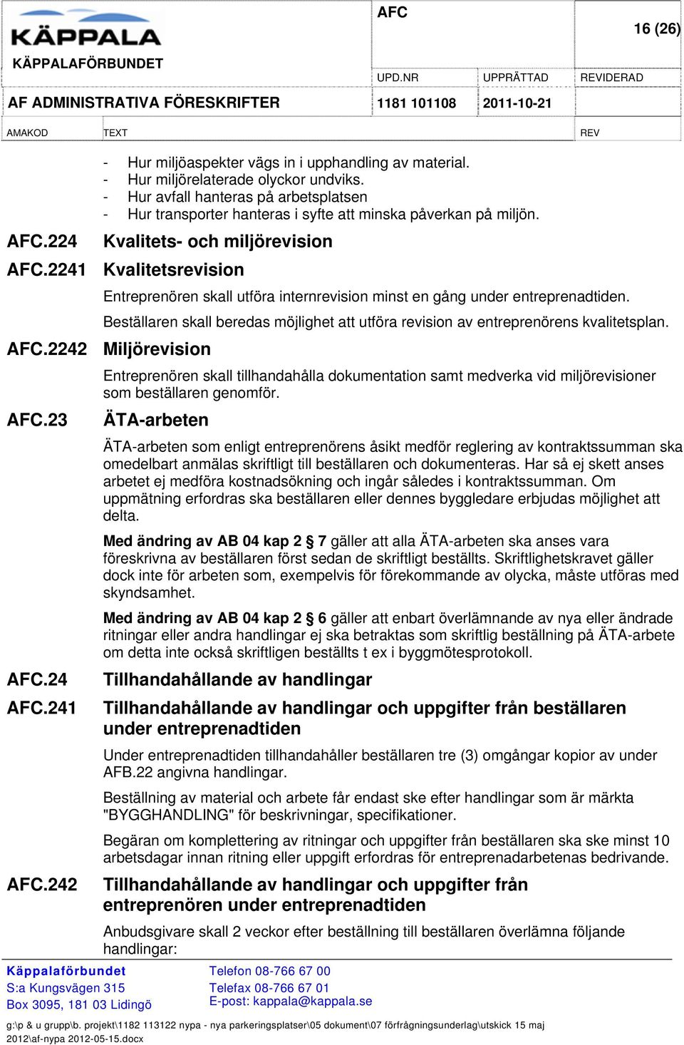 2241 Kvalitetsrevision Entreprenören skall utföra internrevision minst en gång under entreprenadtiden. Beställaren skall beredas möjlighet att utföra revision av entreprenörens kvalitetsplan. AFC.