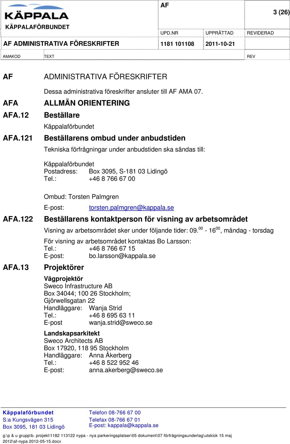 13 Ombud: Torsten Palmgren E-post: torsten.palmgren@kappala.se Beställarens kontaktperson för visning av arbetsområdet Visning av arbetsområdet sker under följande tider: 09.