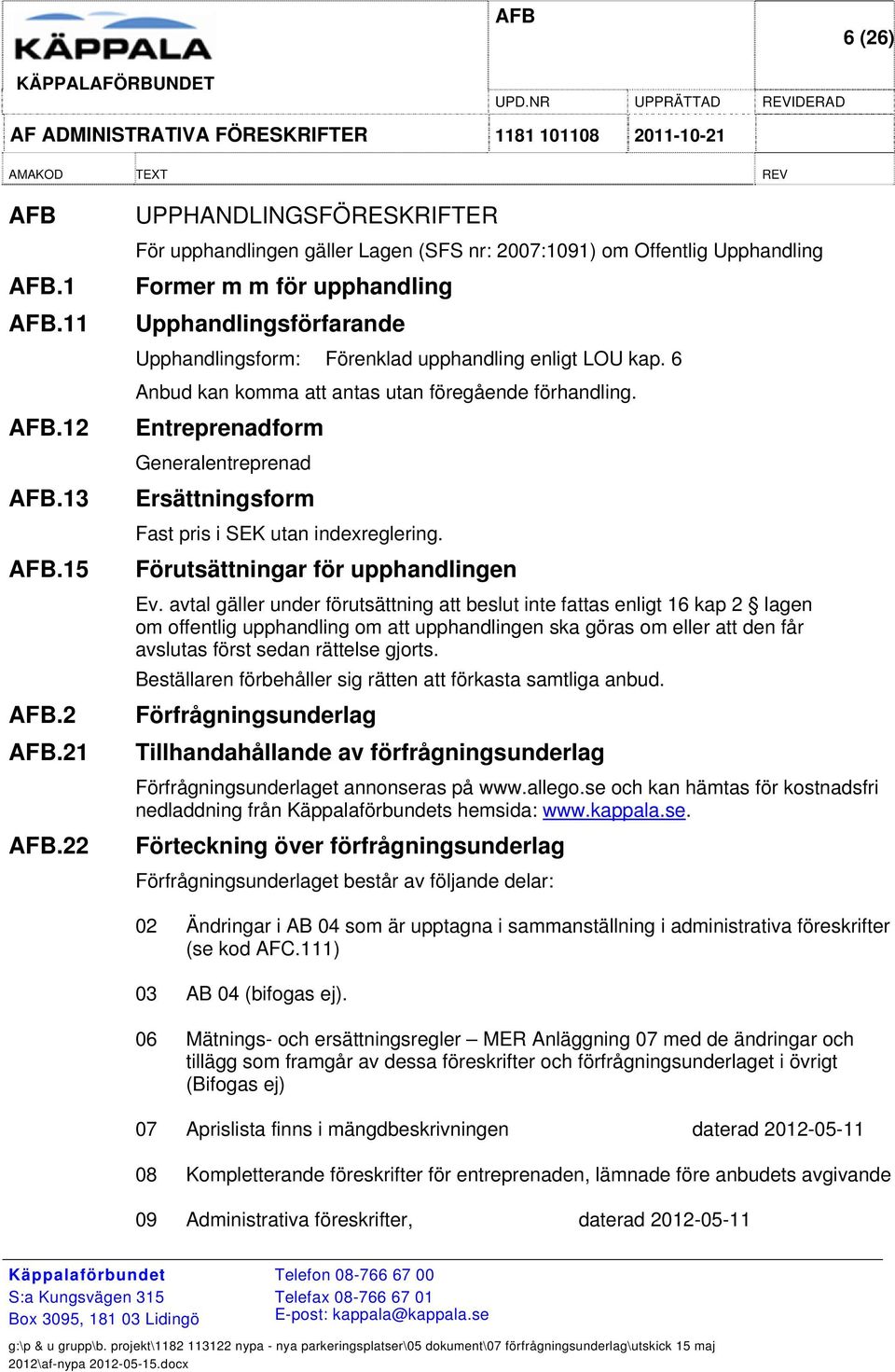 enligt LOU kap. 6 Anbud kan komma att antas utan föregående förhandling. Entreprenadform Generalentreprenad Ersättningsform Fast pris i SEK utan indexreglering. Förutsättningar för upphandlingen Ev.