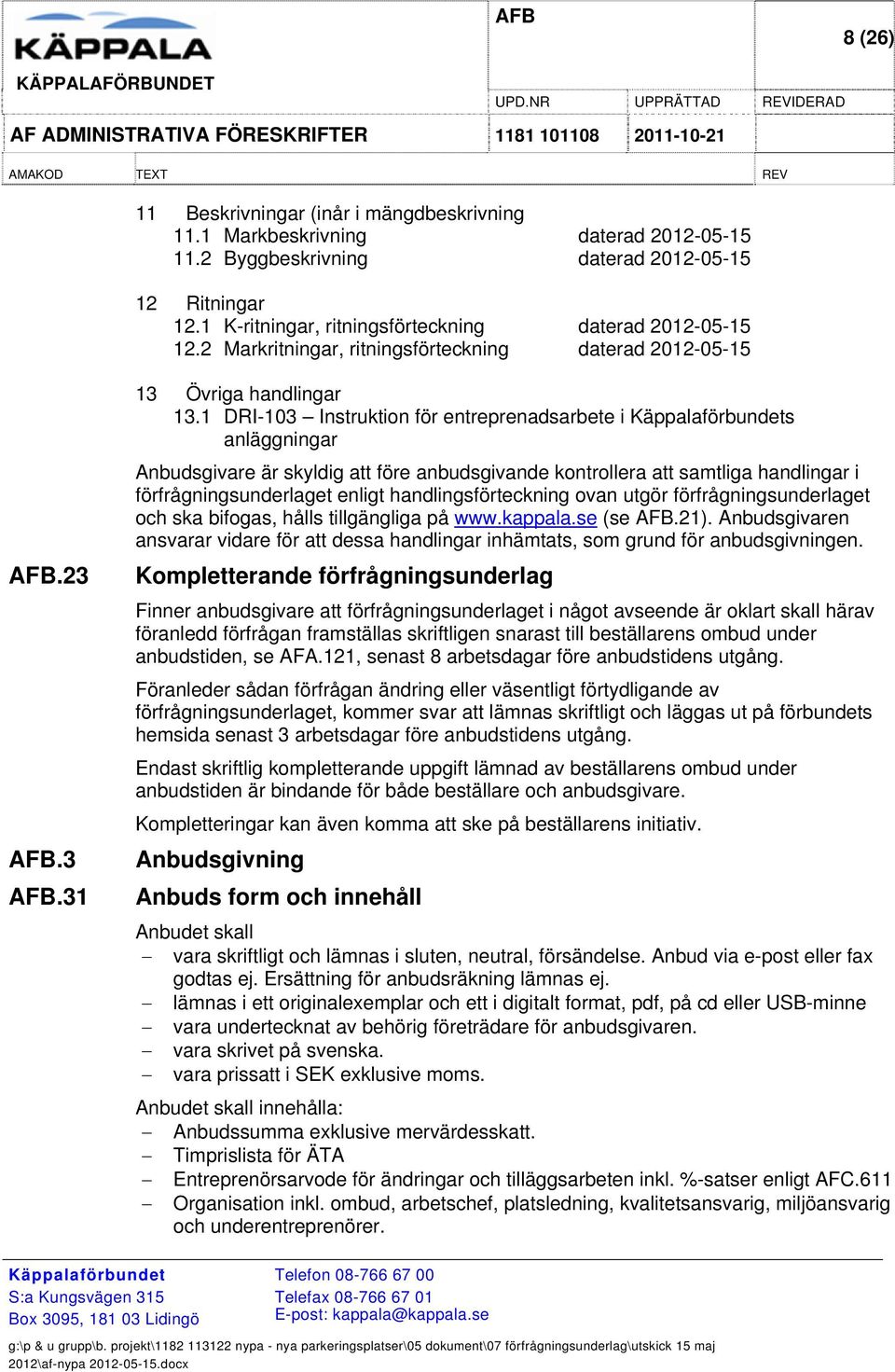 1 DRI-103 Instruktion för entreprenadsarbete i s anläggningar Anbudsgivare är skyldig att före anbudsgivande kontrollera att samtliga handlingar i förfrågningsunderlaget enligt handlingsförteckning