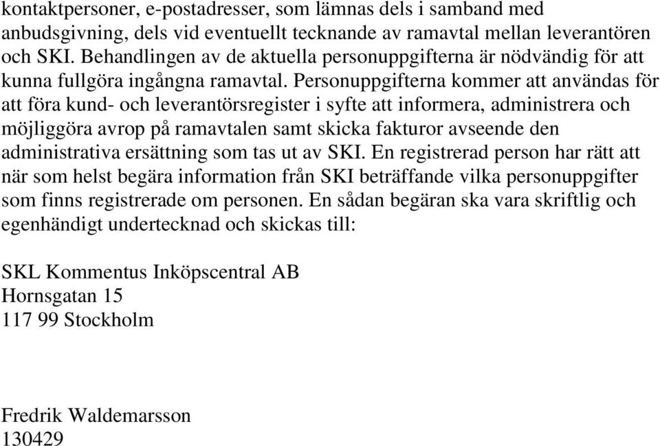 Personuppgifterna kommer att användas för att föra kund- och leverantörsregister i syfte att informera, administrera och möjliggöra avrop på ramavtalen samt skicka fakturor avseende den