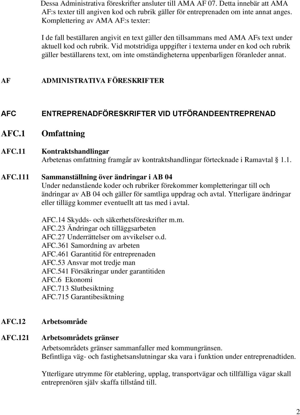 Vid motstridiga uppgifter i texterna under en kod och rubrik gäller beställarens text, om inte omständigheterna uppenbarligen föranleder annat. AF ADMINISTRATIVA FÖRESKRIFTER AFC AFC.1 AFC.