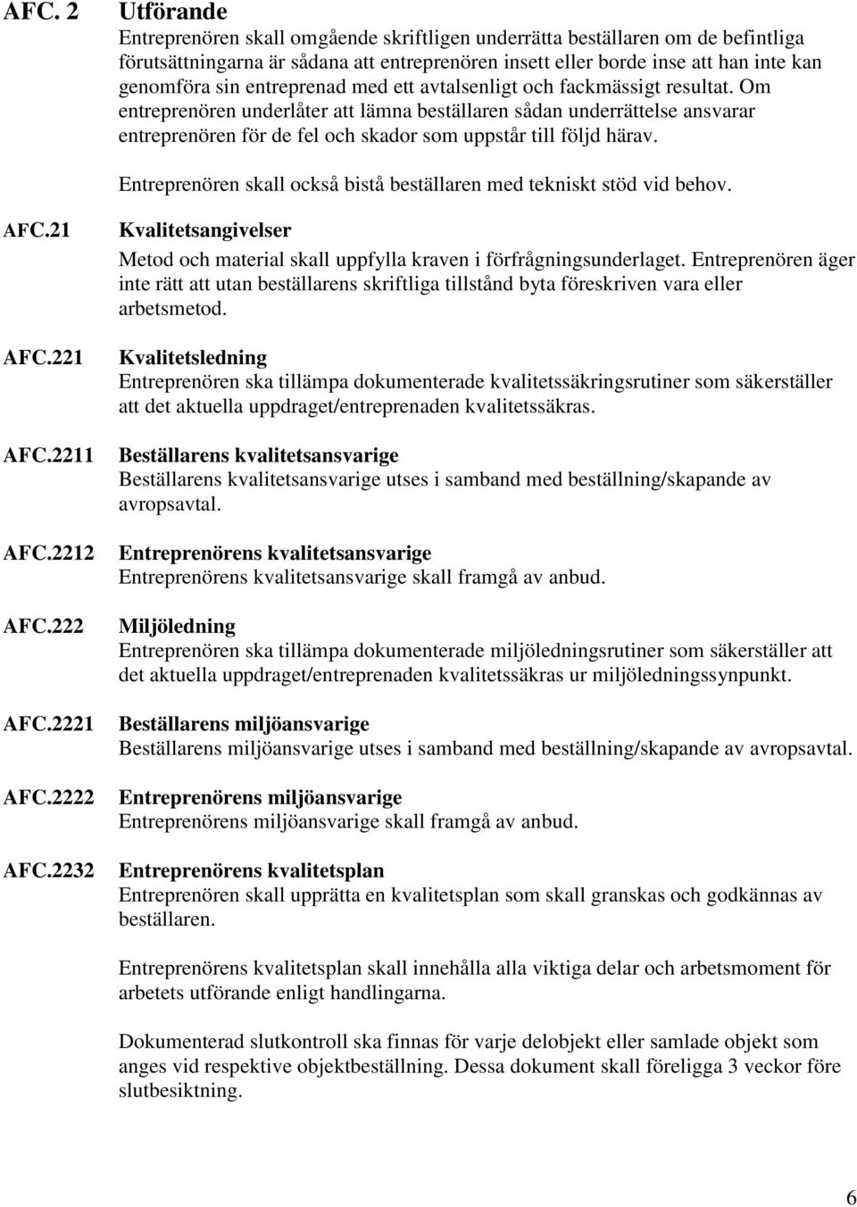 Om entreprenören underlåter att lämna beställaren sådan underrättelse ansvarar entreprenören för de fel och skador som uppstår till följd härav.