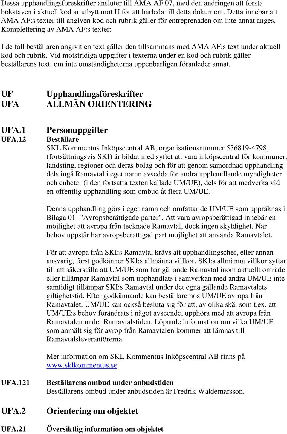 Komplettering av AMA AF:s texter: I de fall beställaren angivit en text gäller den tillsammans med AMA AF:s text under aktuell kod och rubrik.