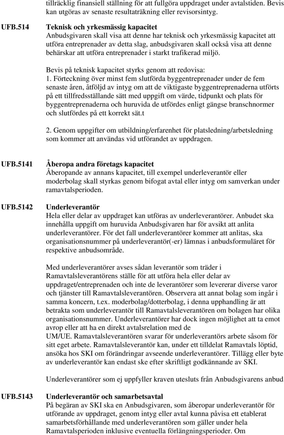 behärskar att utföra entreprenader i starkt trafikerad miljö. Bevis på teknisk kapacitet styrks genom att redovisa: 1.