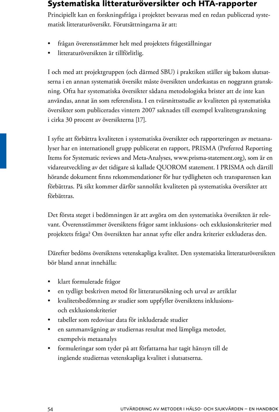 I och med att projektgruppen (och därmed SBU) i praktiken ställer sig bakom slutsatserna i en annan systematisk översikt måste översikten underkastas en noggrann granskning.