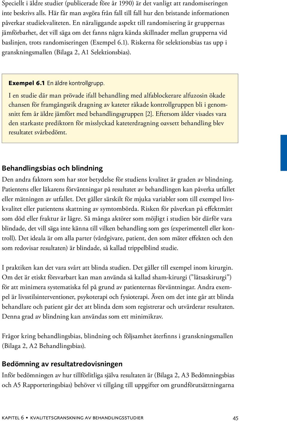 En nära liggande aspekt till randomisering är gruppernas jämförbarhet, det vill säga om det fanns några kända skillnader mellan grupperna vid baslinjen, trots randomiseringen (Exempel 6.1).