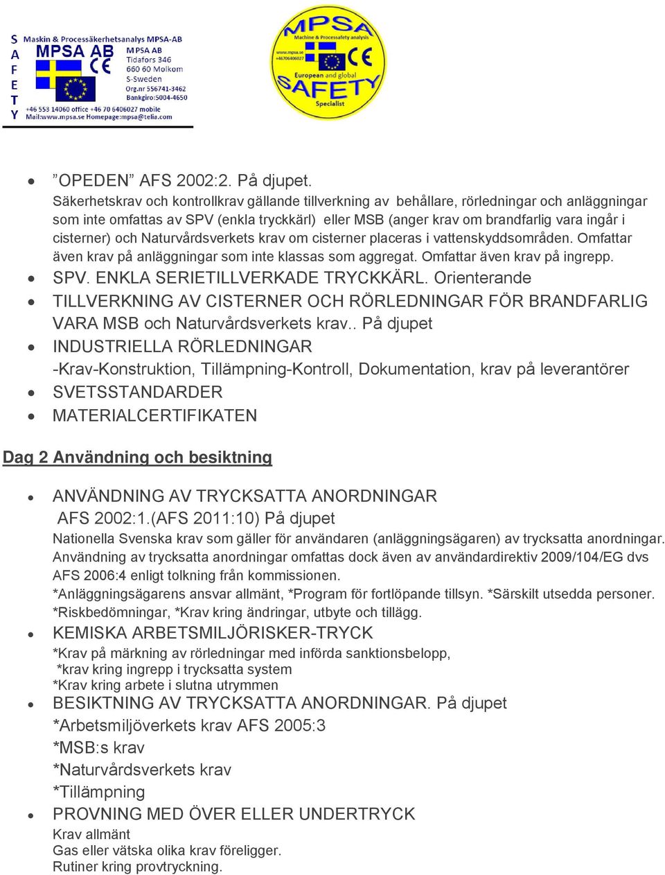 cisterner) och Naturvårdsverkets krav om cisterner placeras i vattenskyddsområden. Omfattar även krav på anläggningar som inte klassas som aggregat. Omfattar även krav på ingrepp. SPV.