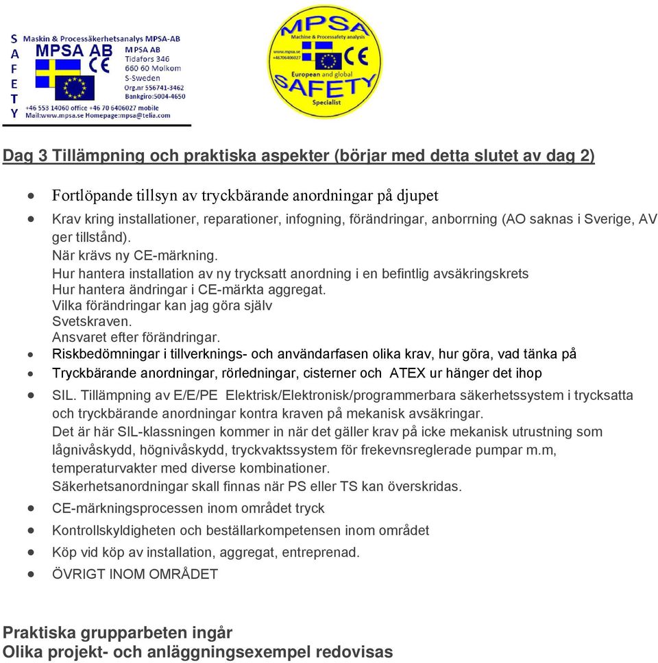 Hur hantera installation av ny trycksatt anordning i en befintlig avsäkringskrets Hur hantera ändringar i CE-märkta aggregat. Vilka förändringar kan jag göra själv Svetskraven.