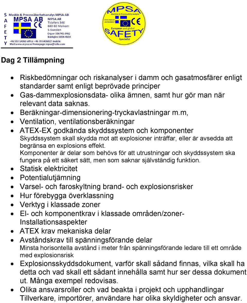 m, Ventilation, ventilationsberäkningar ATEX-EX godkända skyddssystem och komponenter Skyddssystem skall skydda mot att explosioner inträffar, eller är avsedda att begränsa en explosions effekt.