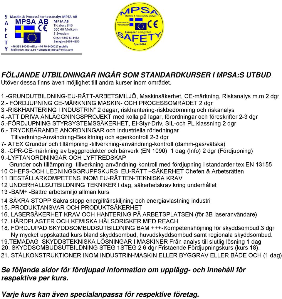 - FÖRDJUPNING CE-MÄRKNING MASKIN- OCH PROCESSOMRÅDET 2 dgr 3 -RISKHANTERING I INDUSTRIN 2 dagar, riskhantering-riskbedömning och riskanalys 4.