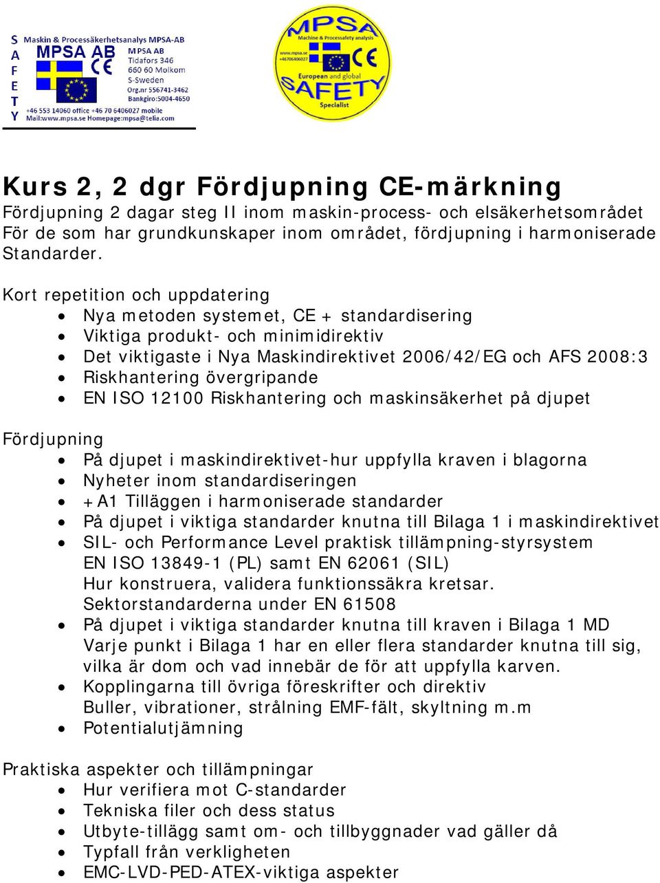 övergripande EN ISO 12100 Riskhantering och maskinsäkerhet på djupet Fördjupning På djupet i maskindirektivet-hur uppfylla kraven i blagorna Nyheter inom standardiseringen +A1 Tilläggen i