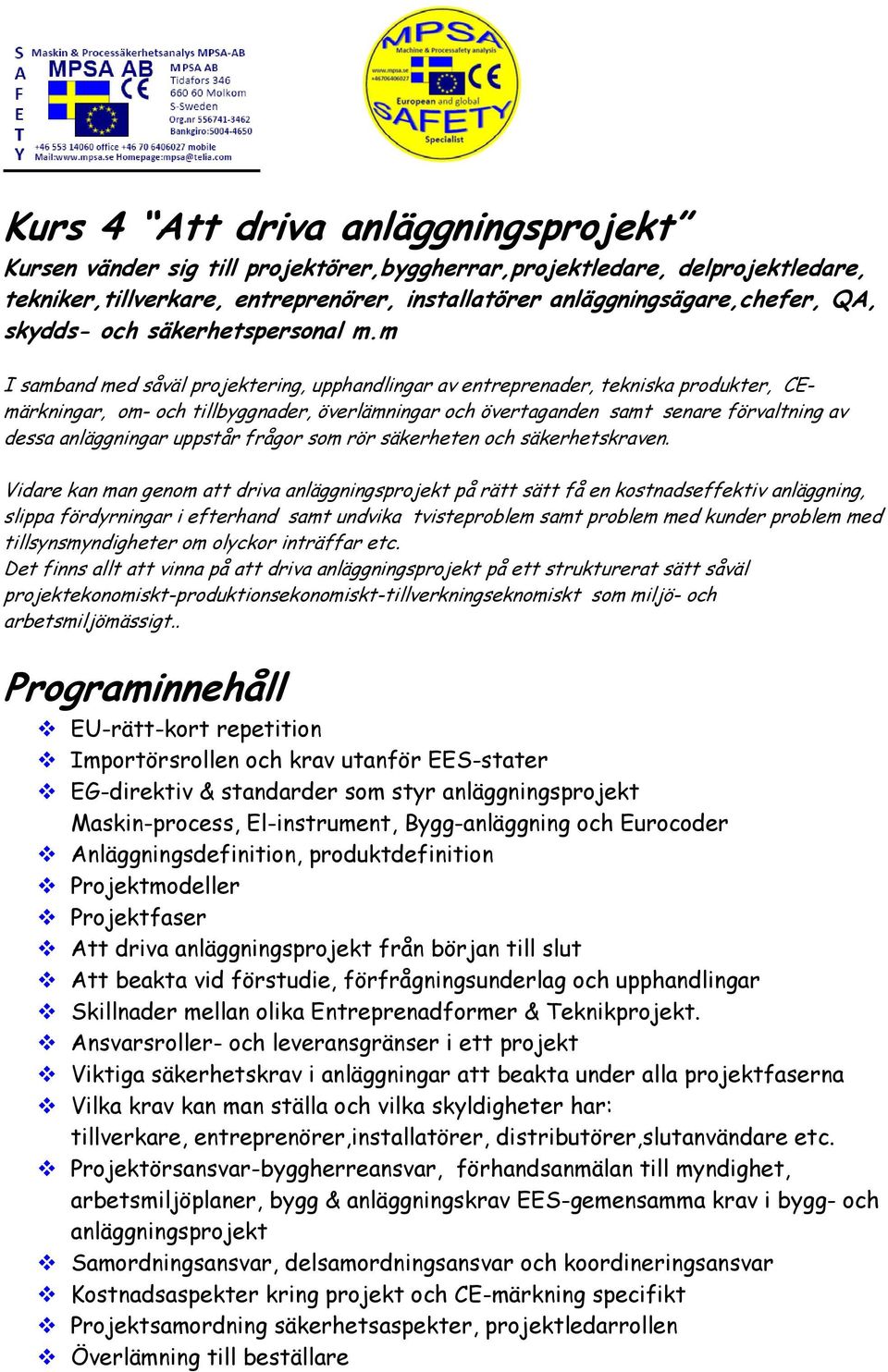 m I samband med såväl projektering, upphandlingar av entreprenader, tekniska produkter, CEmärkningar, om- och tillbyggnader, överlämningar och övertaganden samt senare förvaltning av dessa