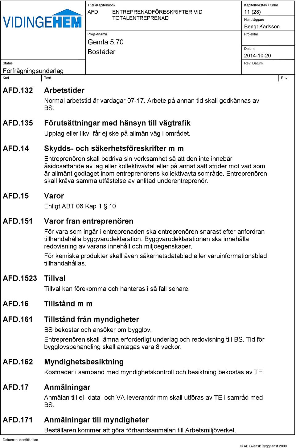 Skydds- och säkerhetsföreskrifter m m Entreprenören skall bedriva sin verksamhet så att den inte innebär åsidosättande av lag eller kollektivavtal eller på annat sätt strider mot vad som är allmänt