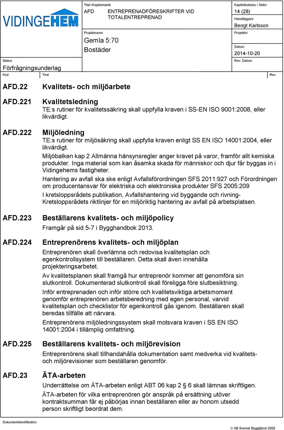 Miljöbalken kap 2 Allmänna hänsynsregler anger kravet på varor, framför allt kemiska produkter. Inga material som kan åsamka skada för människor och djur får byggas in i Vidingehems fastigheter.