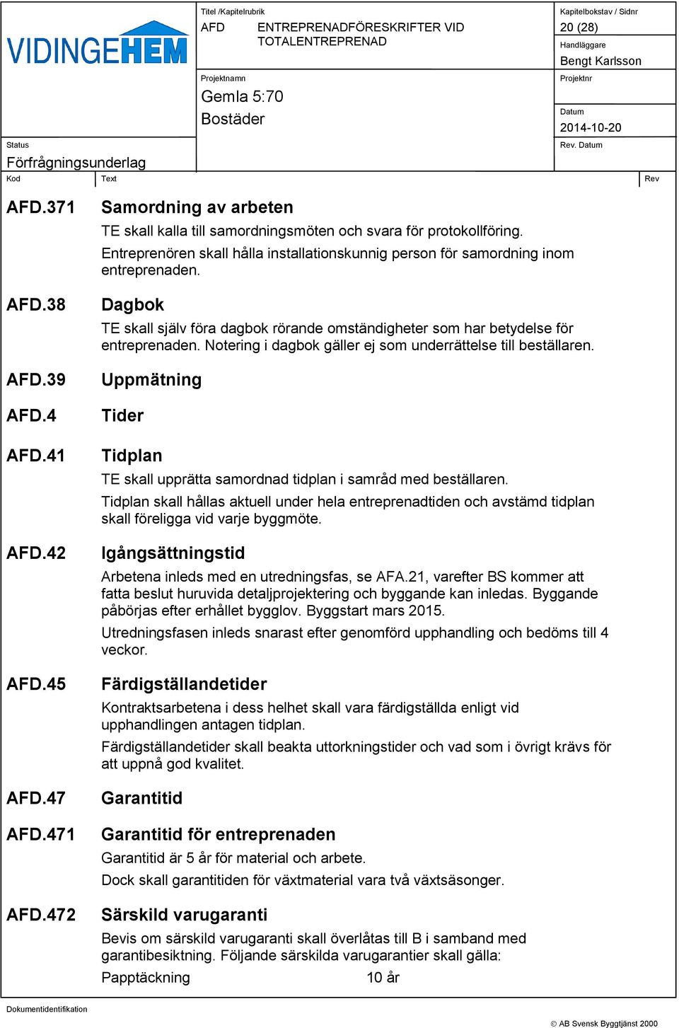 Notering i dagbok gäller ej som underrättelse till beställaren. Uppmätning Tider Tidplan TE skall upprätta samordnad tidplan i samråd med beställaren.