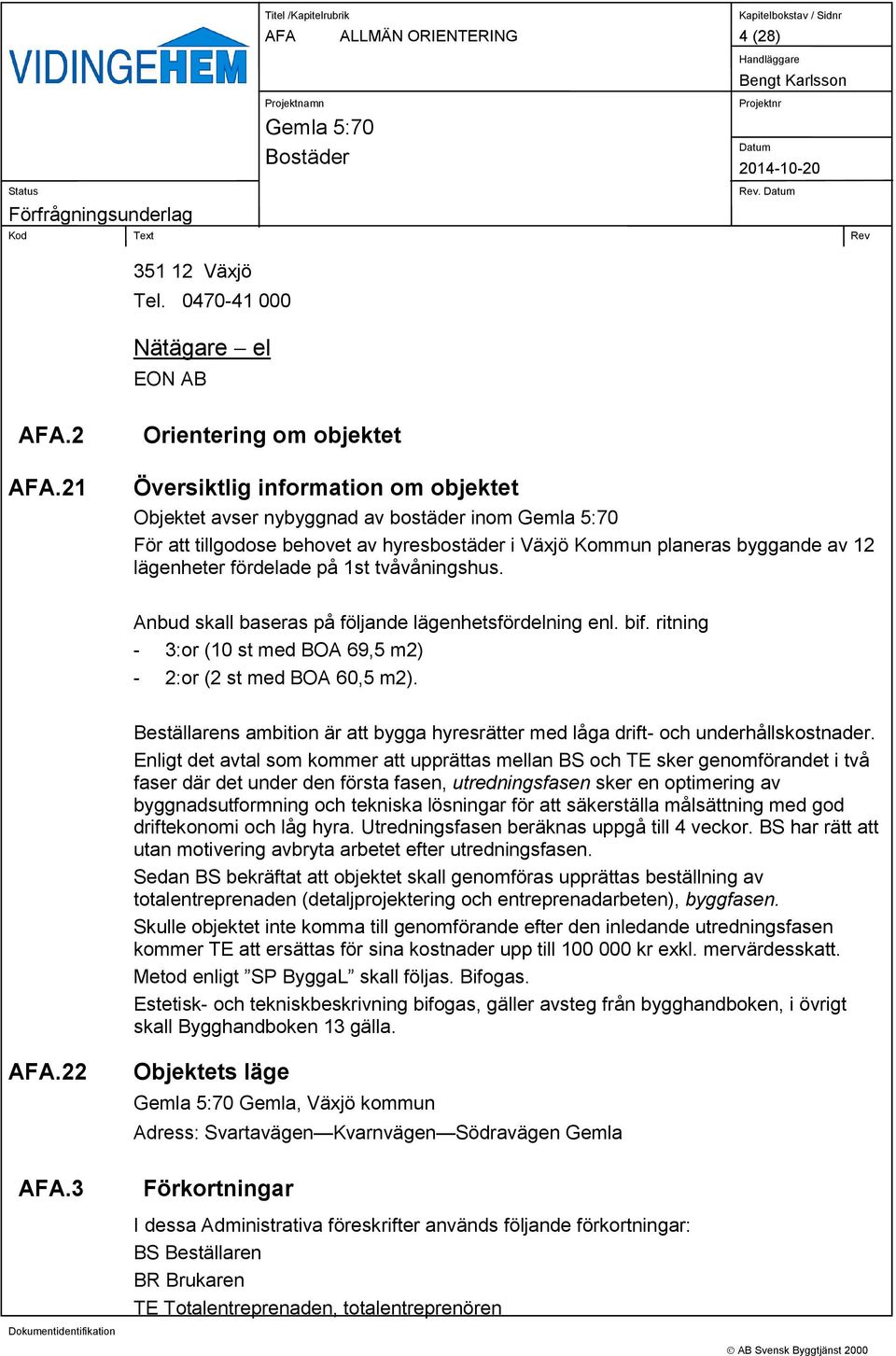 fördelade på 1st tvåvåningshus. Anbud skall baseras på följande lägenhetsfördelning enl. bif. ritning - 3:or (10 st med BOA 69,5 m2) - 2:or (2 st med BOA 60,5 m2).