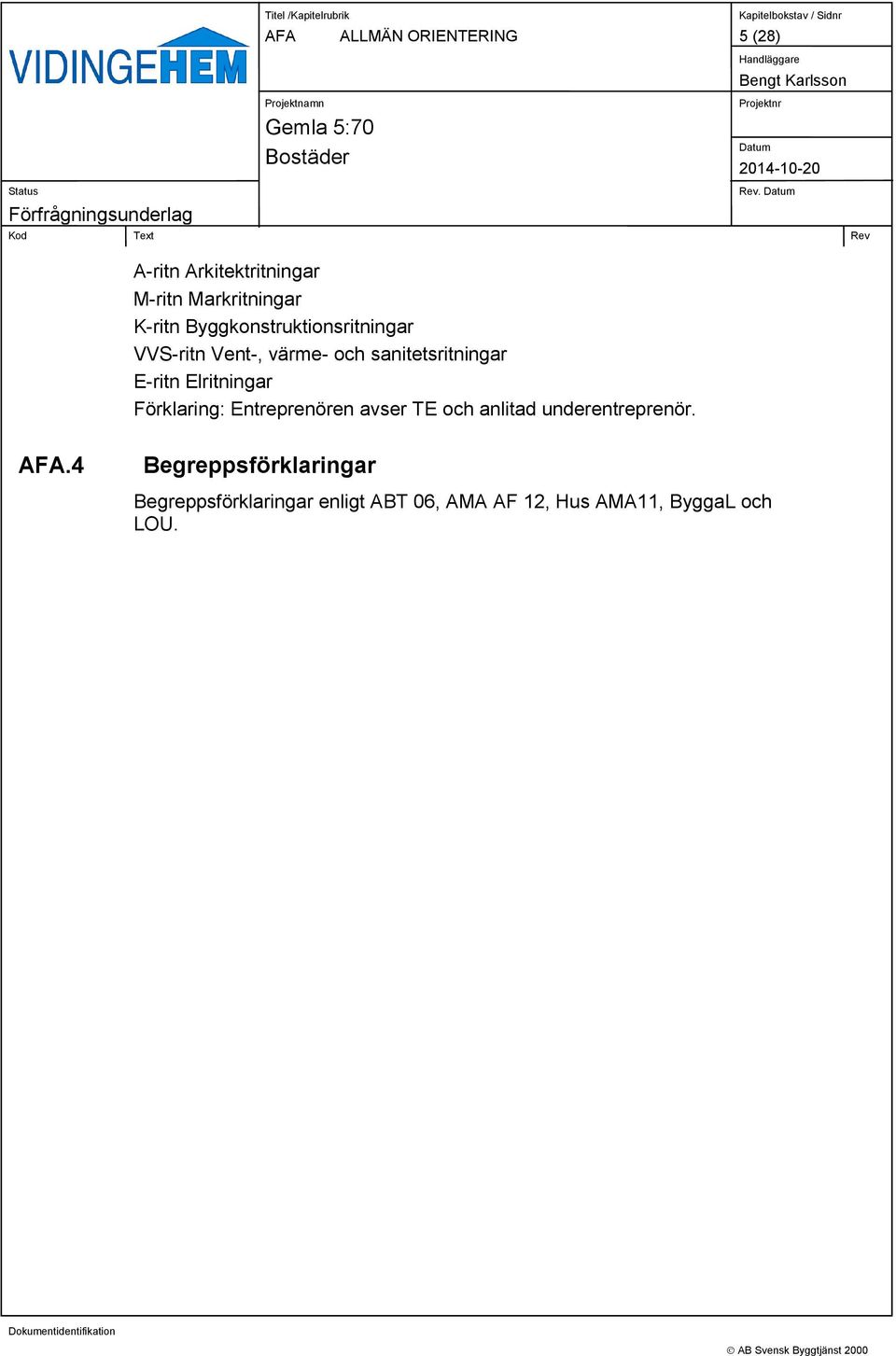 Elritningar Förklaring: Entreprenören avser TE och anlitad underentreprenör. AFA.