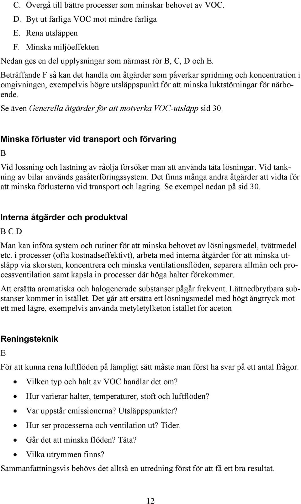 Beträffande F så kan det handla om åtgärder som påverkar spridning och koncentration i omgivningen, exempelvis högre utsläppspunkt för att minska luktstörningar för närboende.